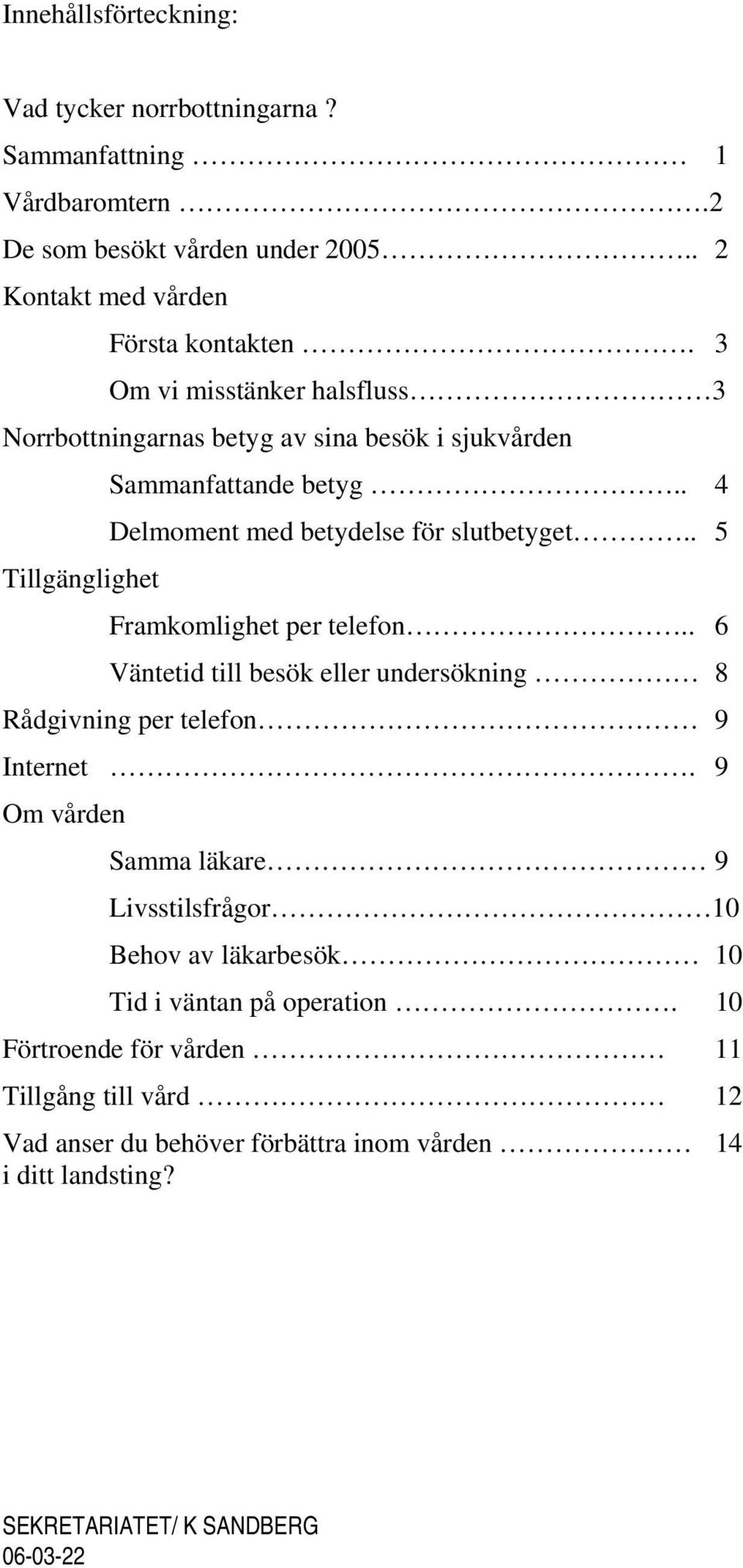 . 5 Framkomlighet per telefon.. 6 Väntetid till besök eller undersökning 8 Rådgivning per telefon 9 Internet.