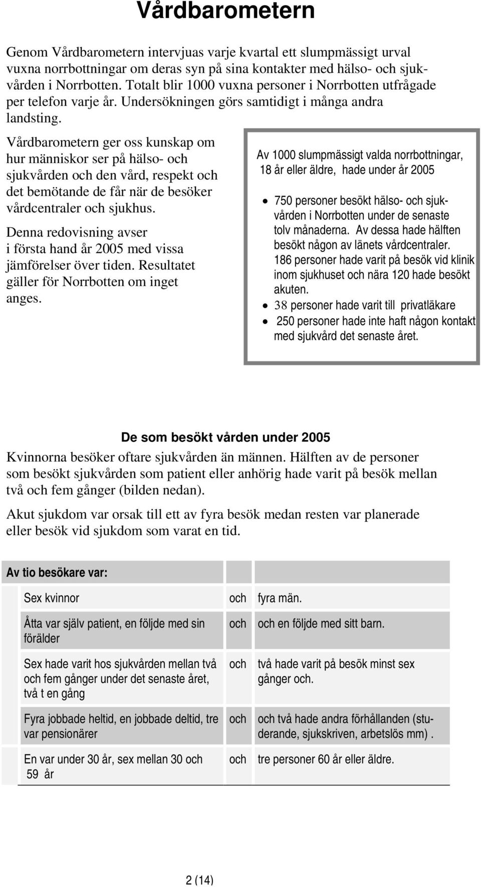 Vårdbarometern ger oss kunskap om hur människor ser på hälso- och sjukvården och den vård, respekt och det bemötande de får när de besöker vårdcentraler och sjukhus.