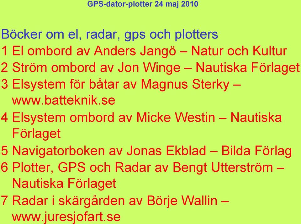 se 4 Elsystem ombord av Micke Westin Nautiska Förlaget 5 Navigatorboken av Jonas Ekblad Bilda
