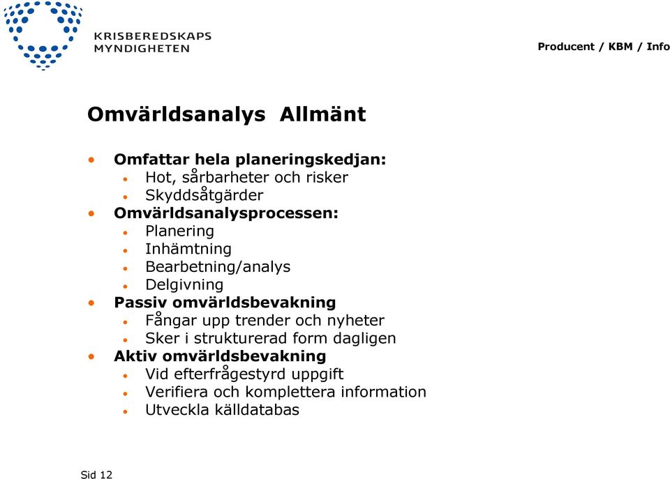 Passiv omvärldsbevakning Fångar upp trender och nyheter Sker i strukturerad form dagligen Aktiv