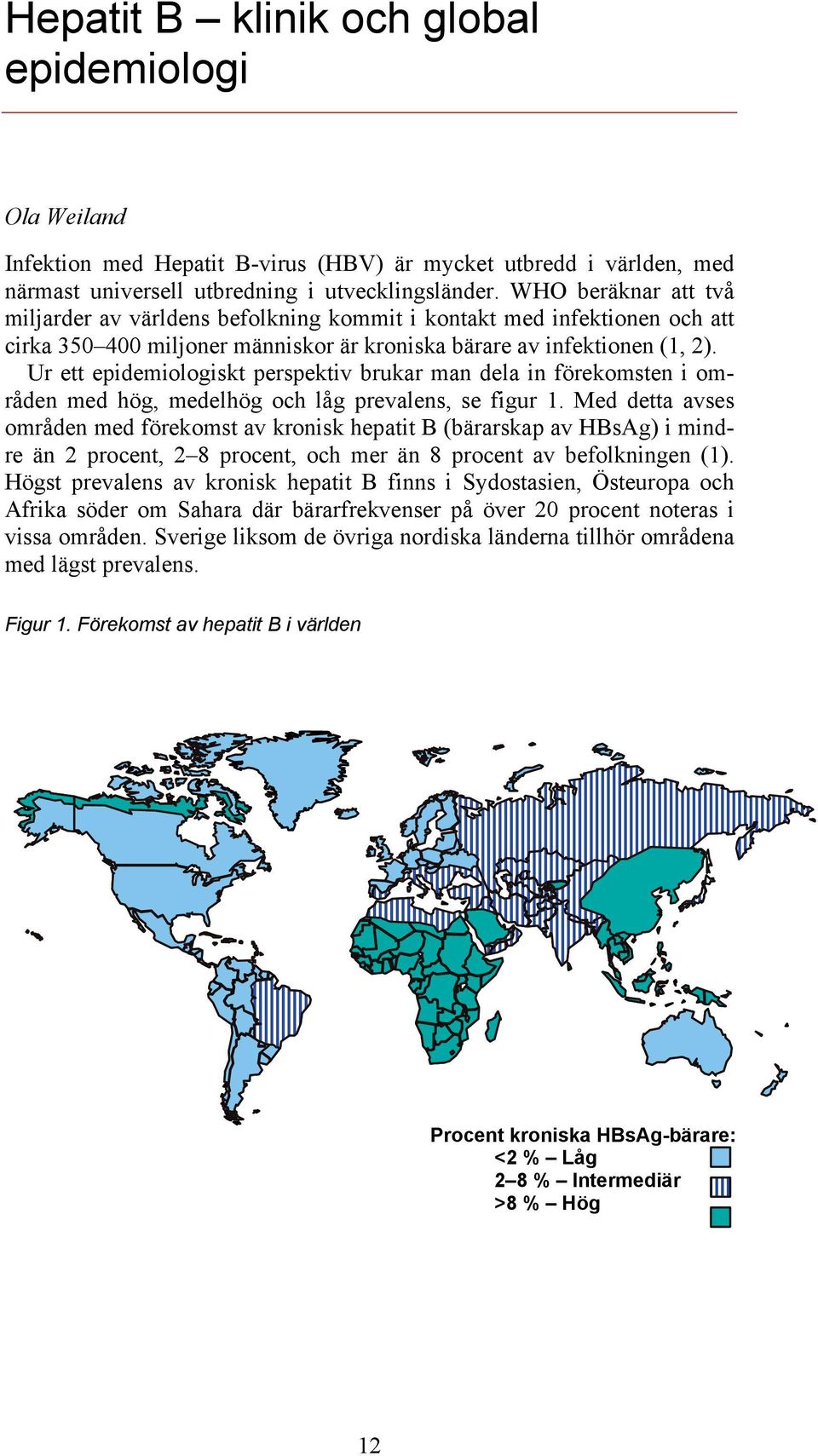 Ur ett epidemiologiskt perspektiv brukar man dela in förekomsten i områden med hög, medelhög och låg prevalens, se figur 1.