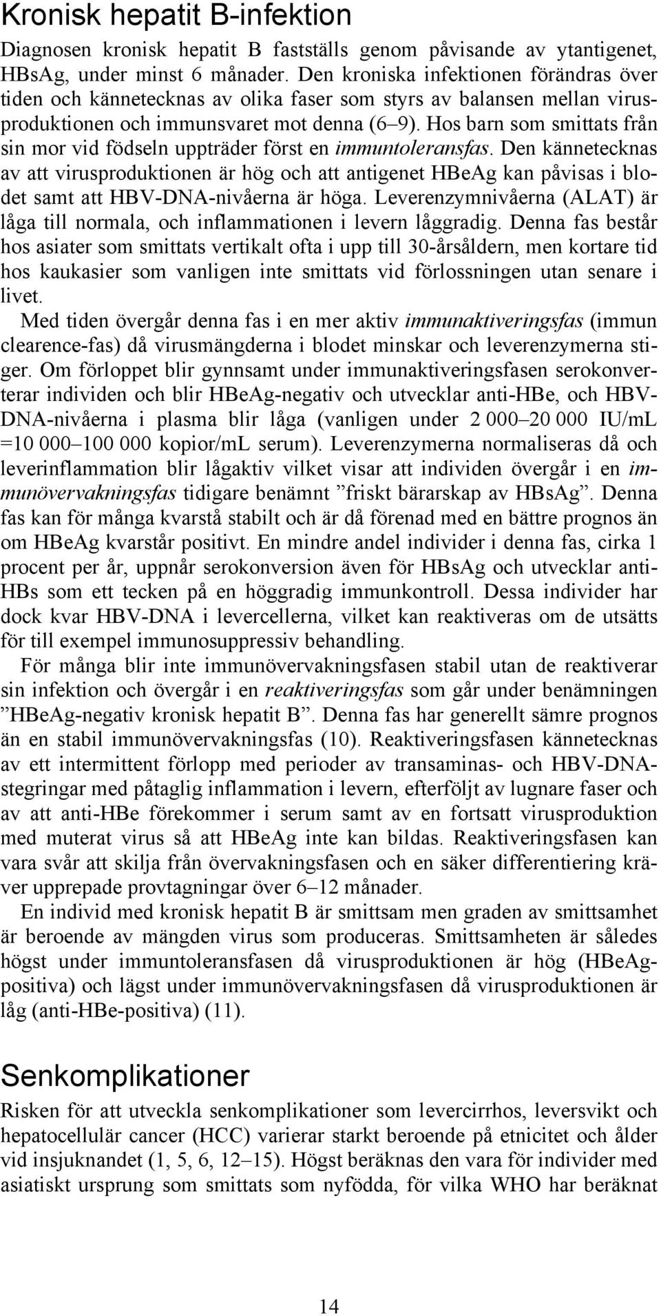 Hos barn som smittats från sin mor vid födseln uppträder först en immuntoleransfas.