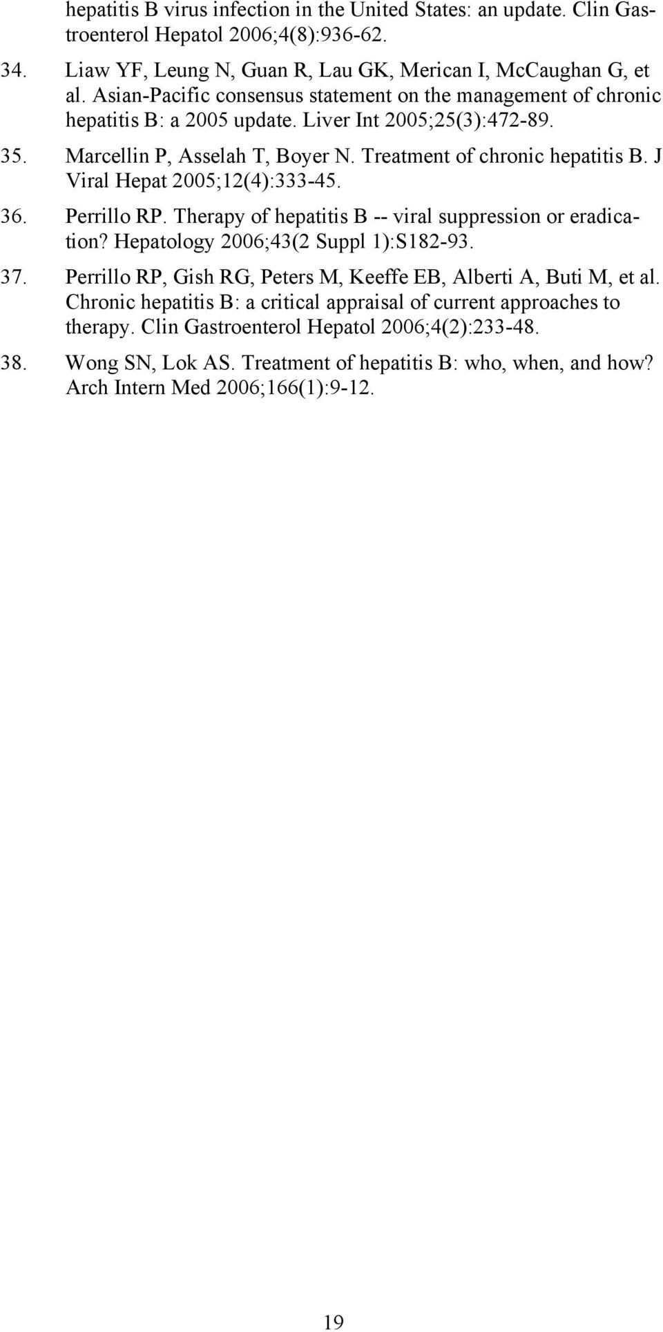 J Viral Hepat 2005;12(4):333-45. 36. Perrillo RP. Therapy of hepatitis B -- viral suppression or eradication? Hepatology 2006;43(2 Suppl 1):S182-93. 37.