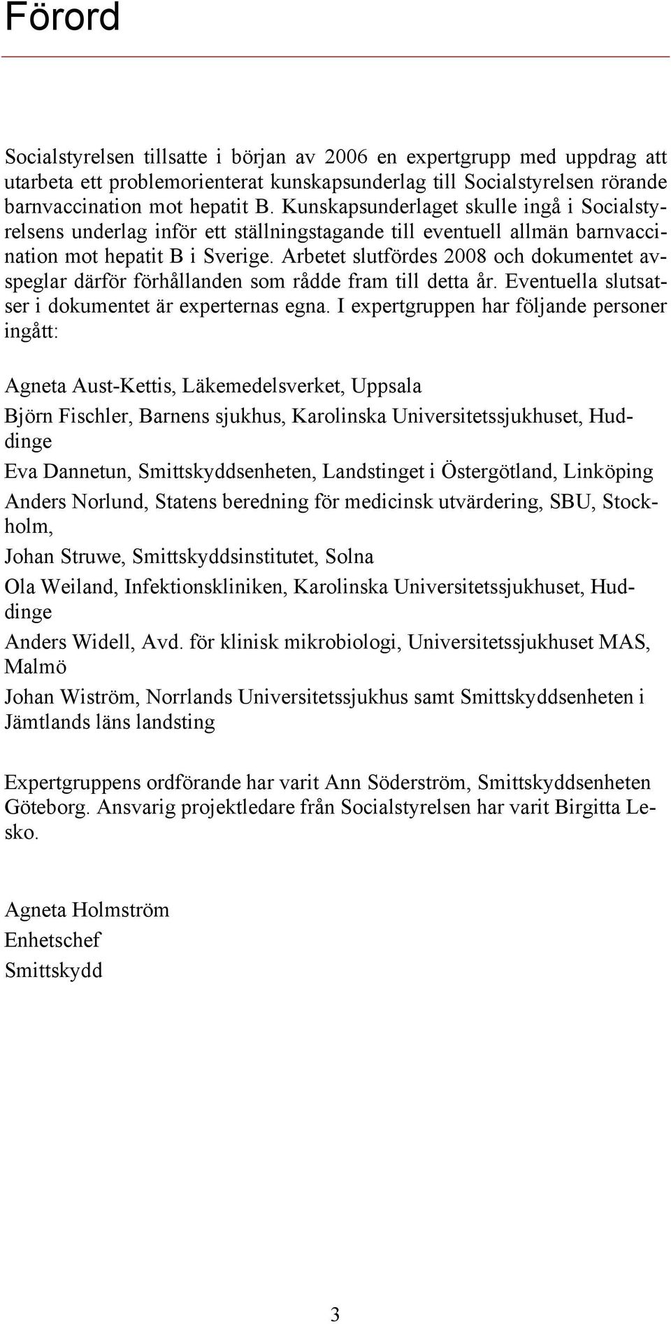 Arbetet slutfördes 2008 och dokumentet avspeglar därför förhållanden som rådde fram till detta år. Eventuella slutsatser i dokumentet är experternas egna.