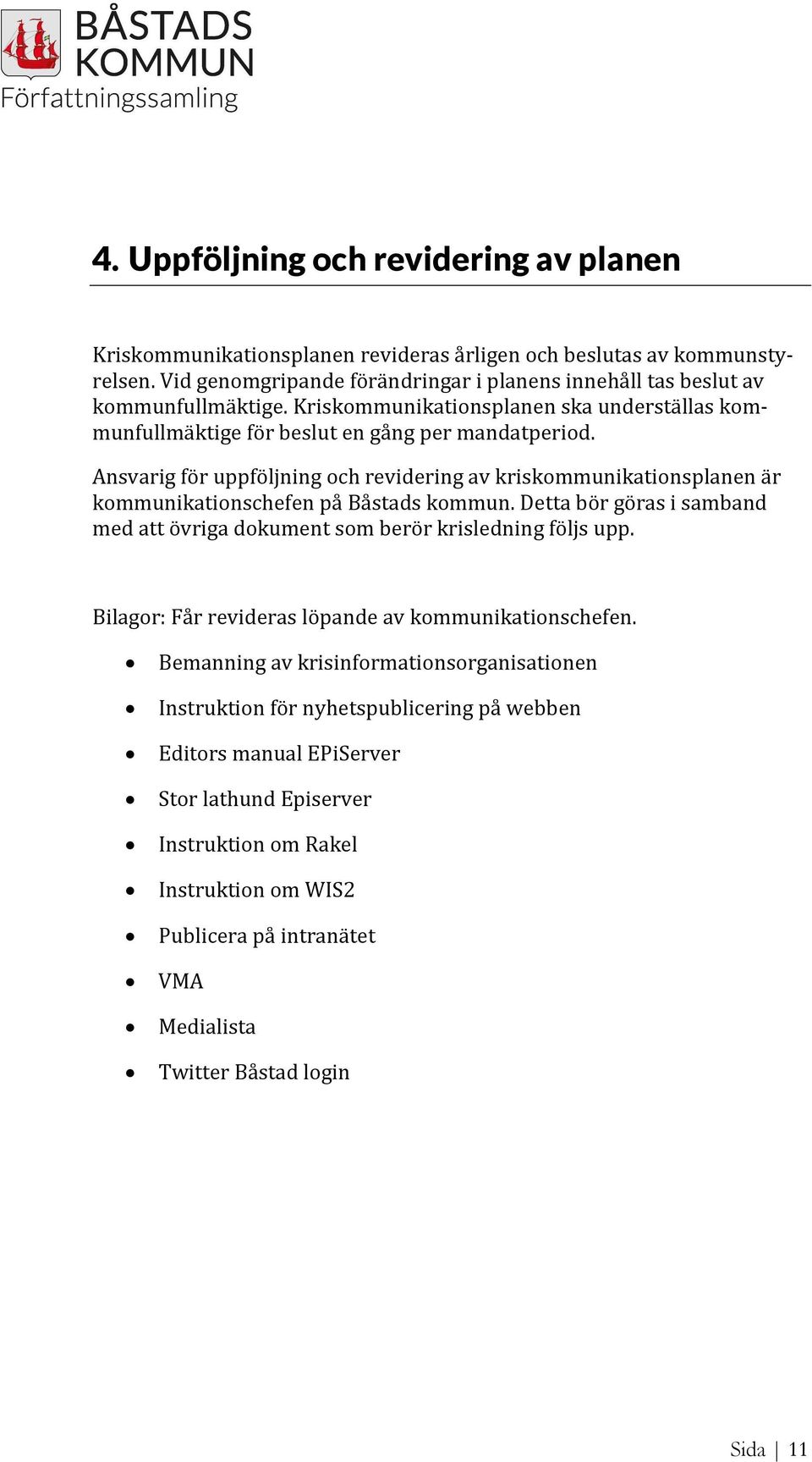 Ansvarig för uppföljning och revidering av kriskommunikationsplanen är kommunikationschefen på Båstads kommun. Detta bör göras i samband med att övriga dokument som berör krisledning följs upp.