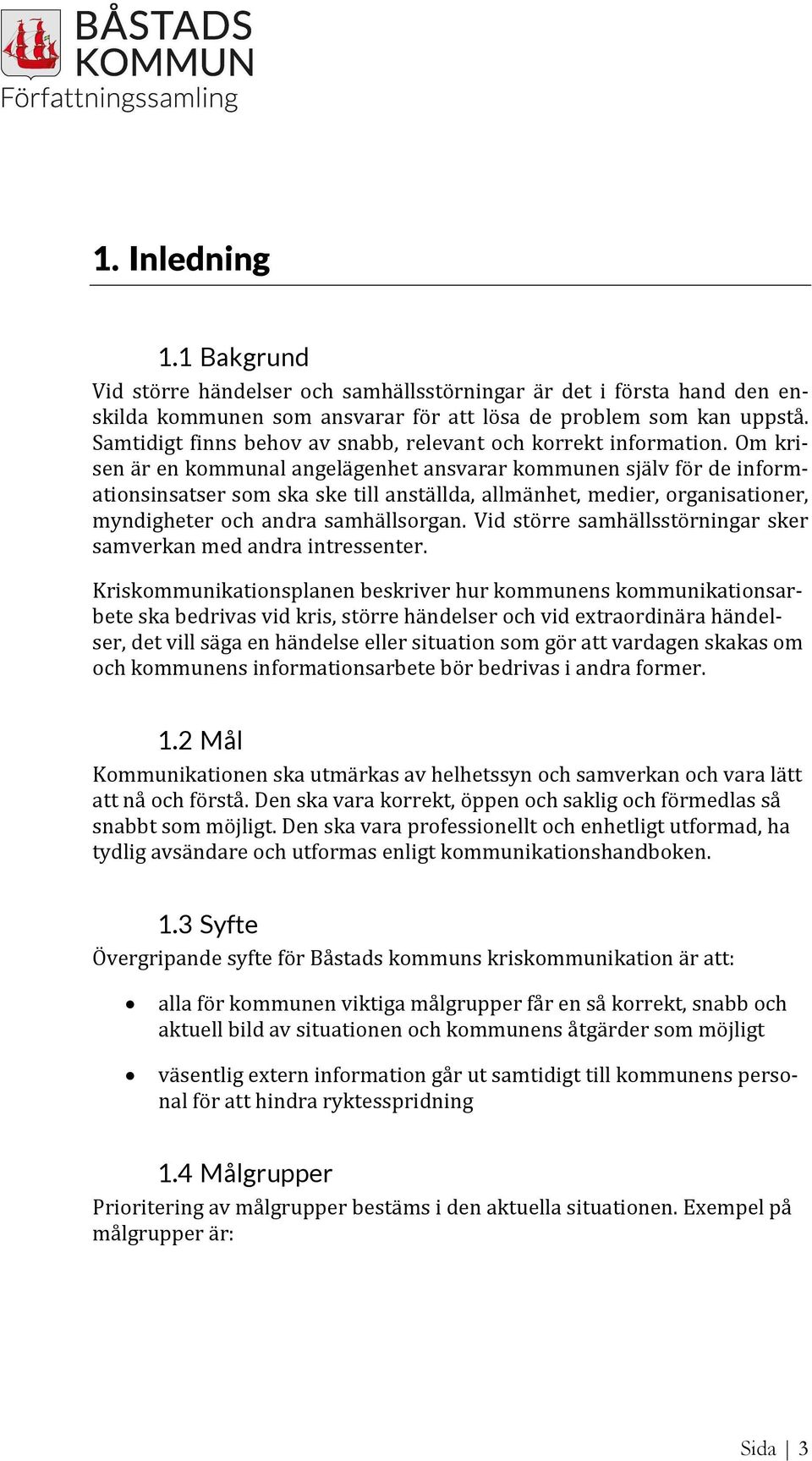 Om krisen är en kommunal angelägenhet ansvarar kommunen själv för de informationsinsatser som ska ske till anställda, allmänhet, medier, organisationer, myndigheter och andra samhällsorgan.