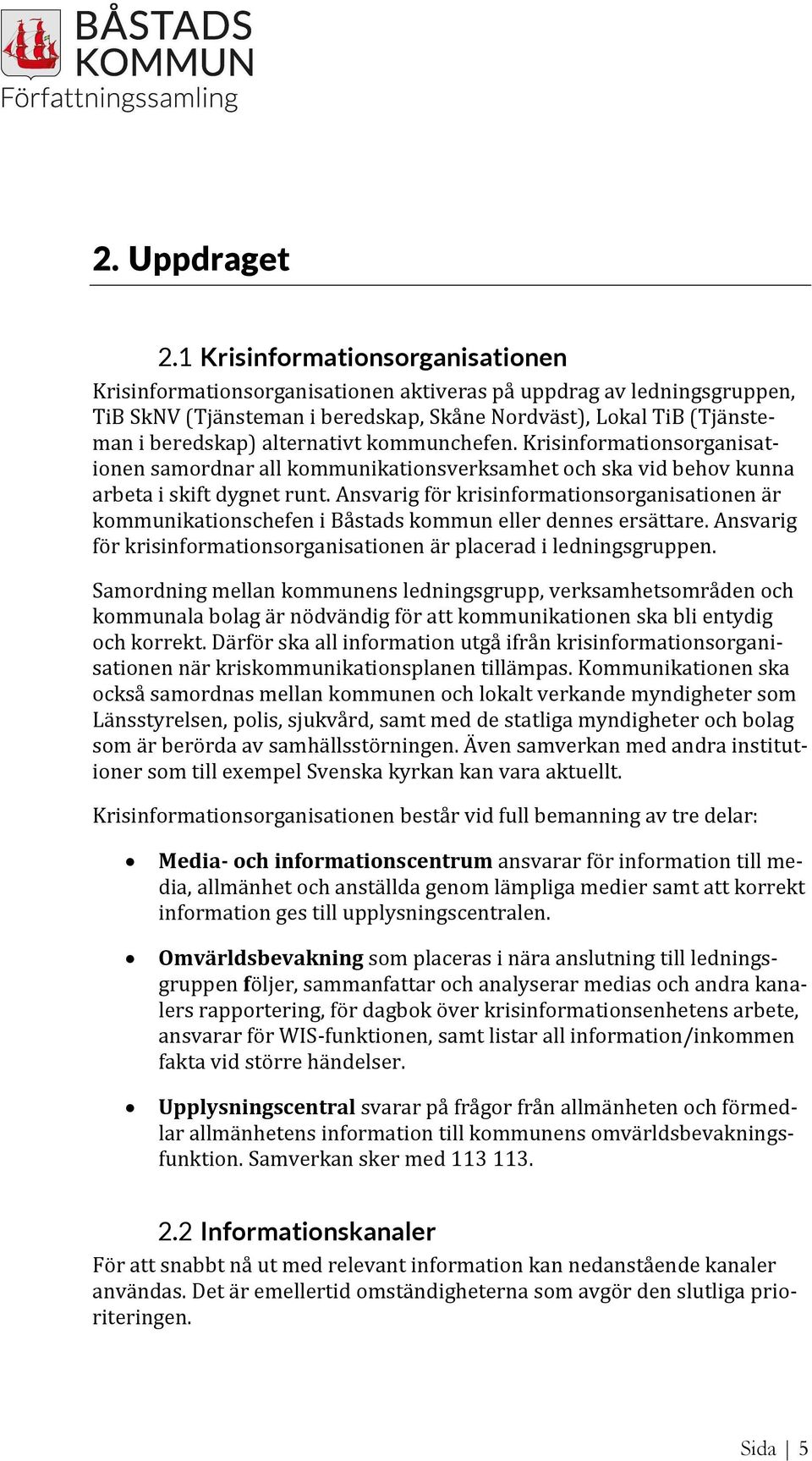 alternativt kommunchefen. Krisinformationsorganisationen samordnar all kommunikationsverksamhet och ska vid behov kunna arbeta i skift dygnet runt.