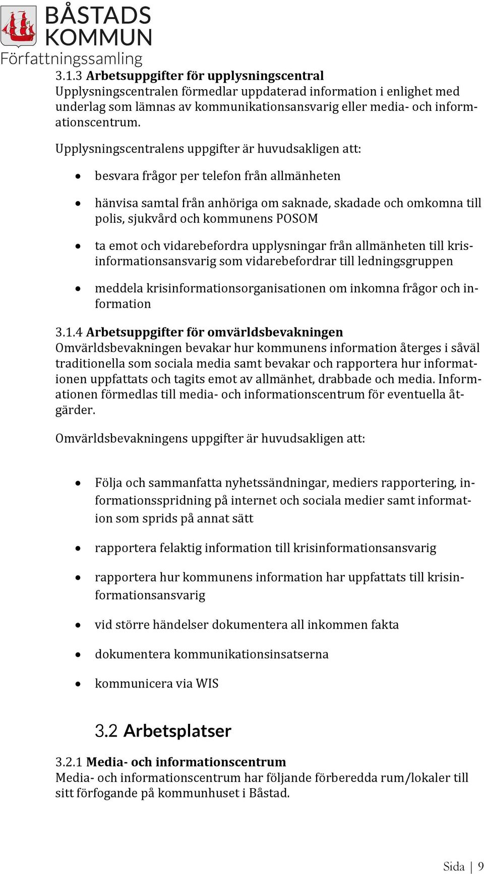 ta emot och vidarebefordra upplysningar från allmänheten till krisinformationsansvarig som vidarebefordrar till ledningsgruppen meddela krisinformationsorganisationen om inkomna frågor och