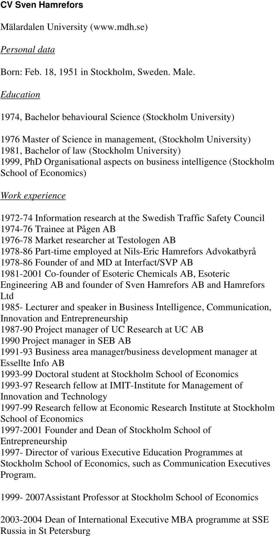 aspects on business intelligence (Stockholm School of Economics) Work experience 1972-74 Information research at the Swedish Traffic Safety Council 1974-76 Trainee at Pågen AB 1976-78 Market