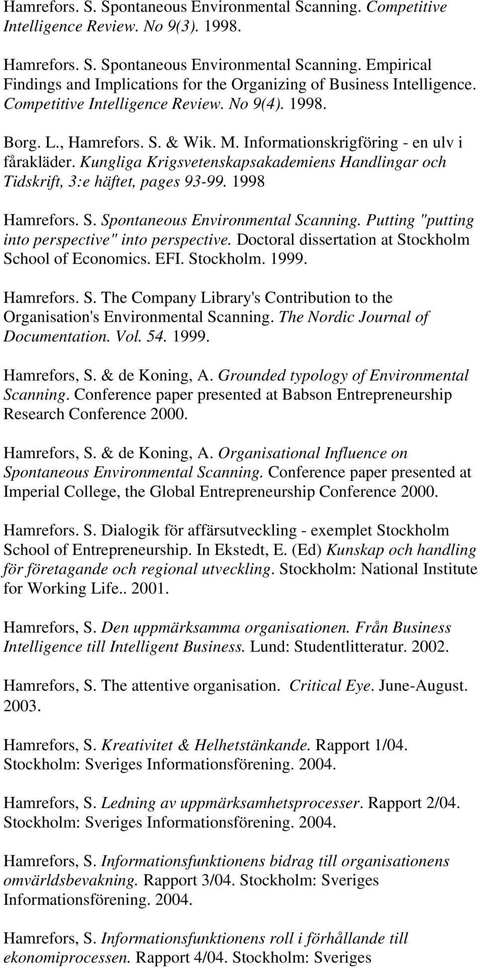 Kungliga Krigsvetenskapsakademiens Handlingar och Tidskrift, 3:e häftet, pages 93-99. 1998 Hamrefors. S. Spontaneous Environmental Scanning. Putting "putting into perspective" into perspective.