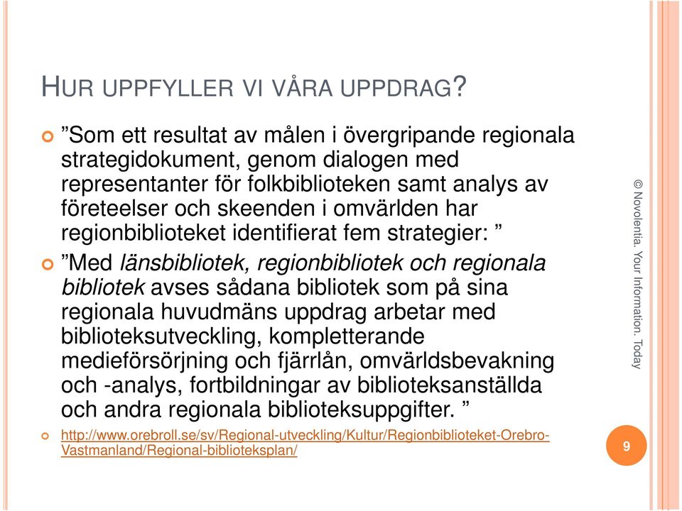 regionbiblioteket identifierat fem strategier: Med länsbibliotek, regionbibliotek och regionala bibliotek avses sådana bibliotek som på sina regionala huvudmäns uppdrag arbetar med