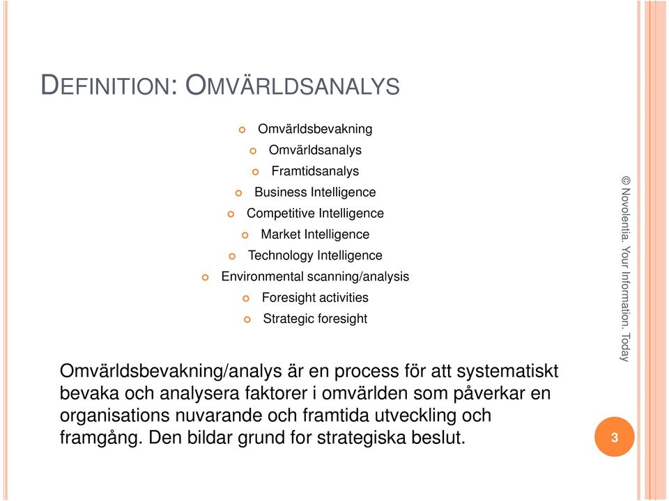 Omvärldsbevakning/analys är en process för att systematiskt bevaka och analysera faktorer i omvärlden som påverkar en
