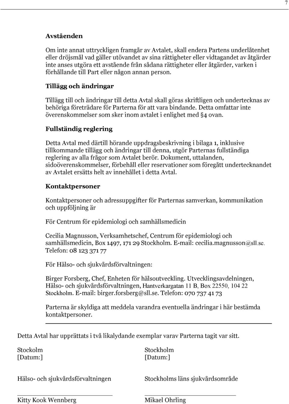 Tillägg och ändringar Tillägg till och ändringar till detta Avtal skall göras skriftligen och undertecknas av behöriga företrädare för Parterna för att vara bindande.