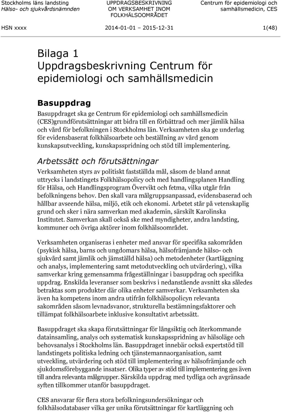 Verksamheten ska ge underlag för evidensbaserat folkhälsoarbete och beställning av vård genom kunskapsutveckling, kunskapsspridning och stöd till implementering.