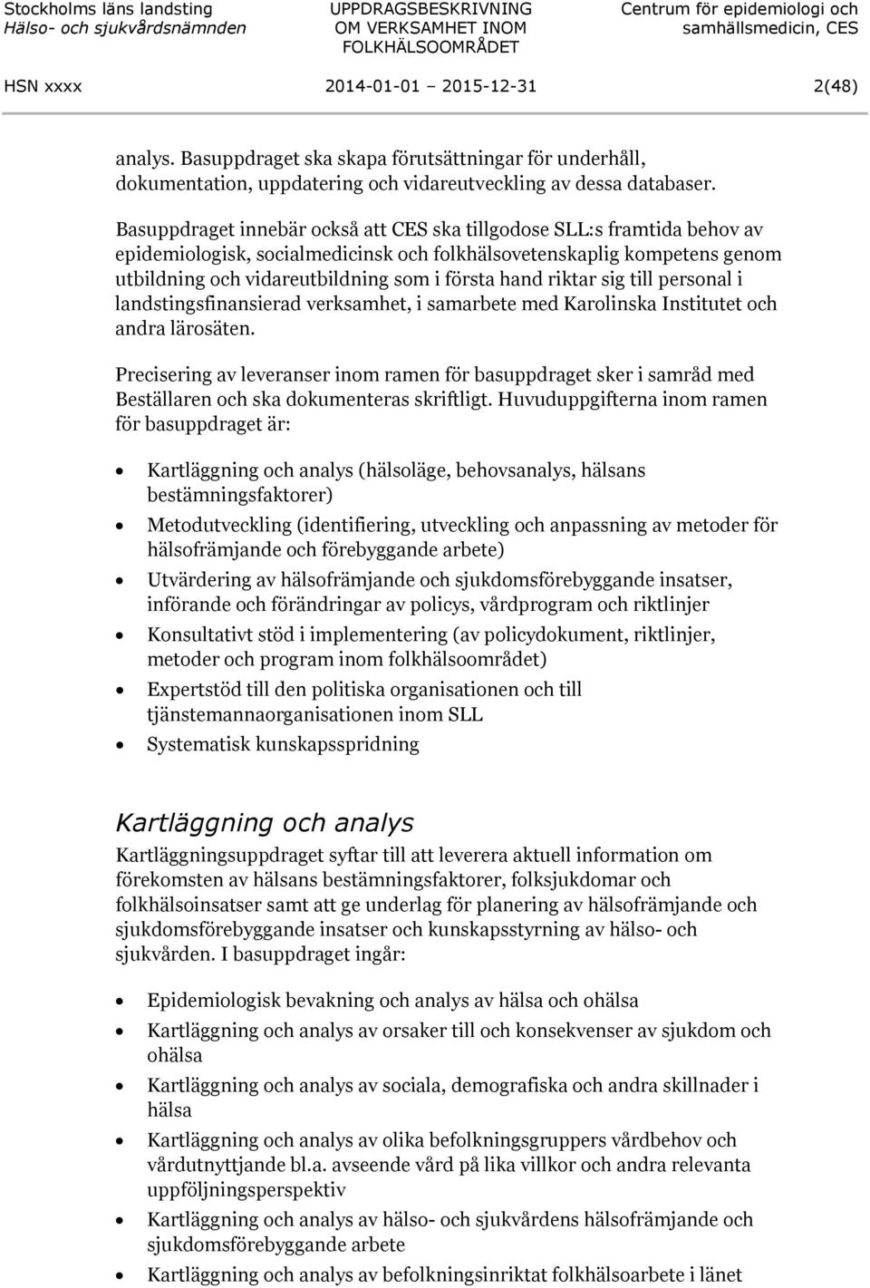 riktar sig till personal i landstingsfinansierad verksamhet, i samarbete med Karolinska Institutet och andra lärosäten.
