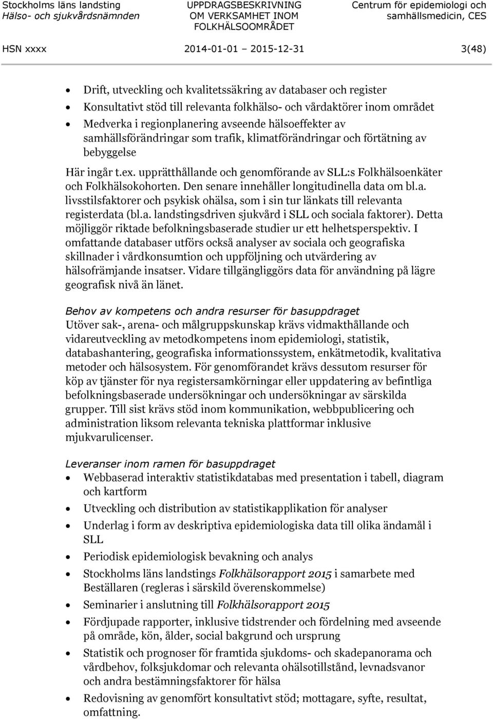 upprätthållande och genomförande av SLL:s Folkhälsoenkäter och Folkhälsokohorten. Den senare innehåller longitudinella data om bl.a. livsstilsfaktorer och psykisk ohälsa, som i sin tur länkats till relevanta registerdata (bl.