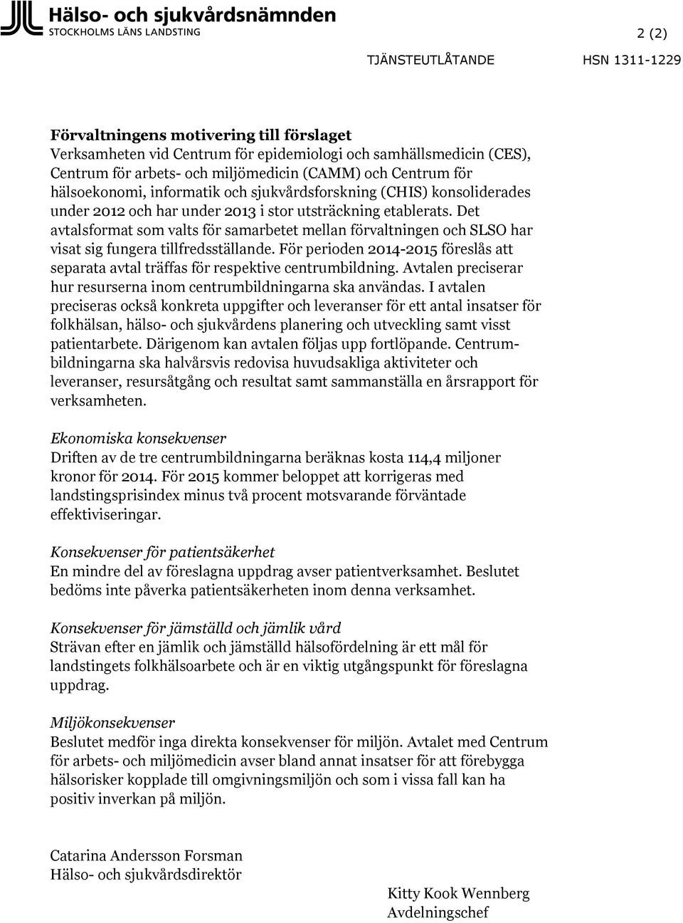 Det avtalsformat som valts för samarbetet mellan förvaltningen och SLSO har visat sig fungera tillfredsställande.