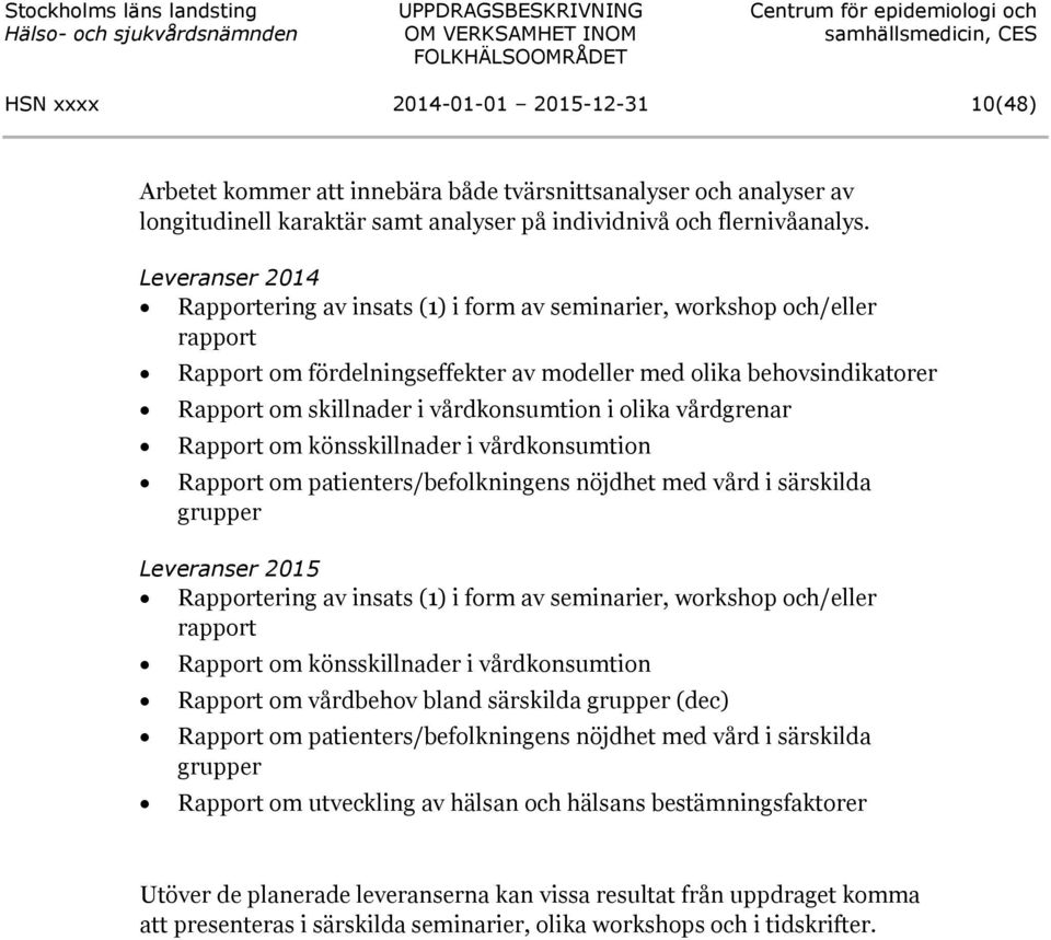 vårdkonsumtion i olika vårdgrenar Rapport om könsskillnader i vårdkonsumtion Rapport om patienters/befolkningens nöjdhet med vård i särskilda grupper Leveranser 2015 Rapportering av insats (1) i form