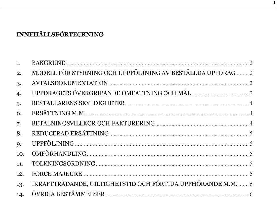 ERSÄTTNING M.M.... 4 7. BETALNINGSVILLKOR OCH FAKTURERING... 4 8. REDUCERAD ERSÄTTNING... 5 9. UPPFÖLJNING... 5 10.
