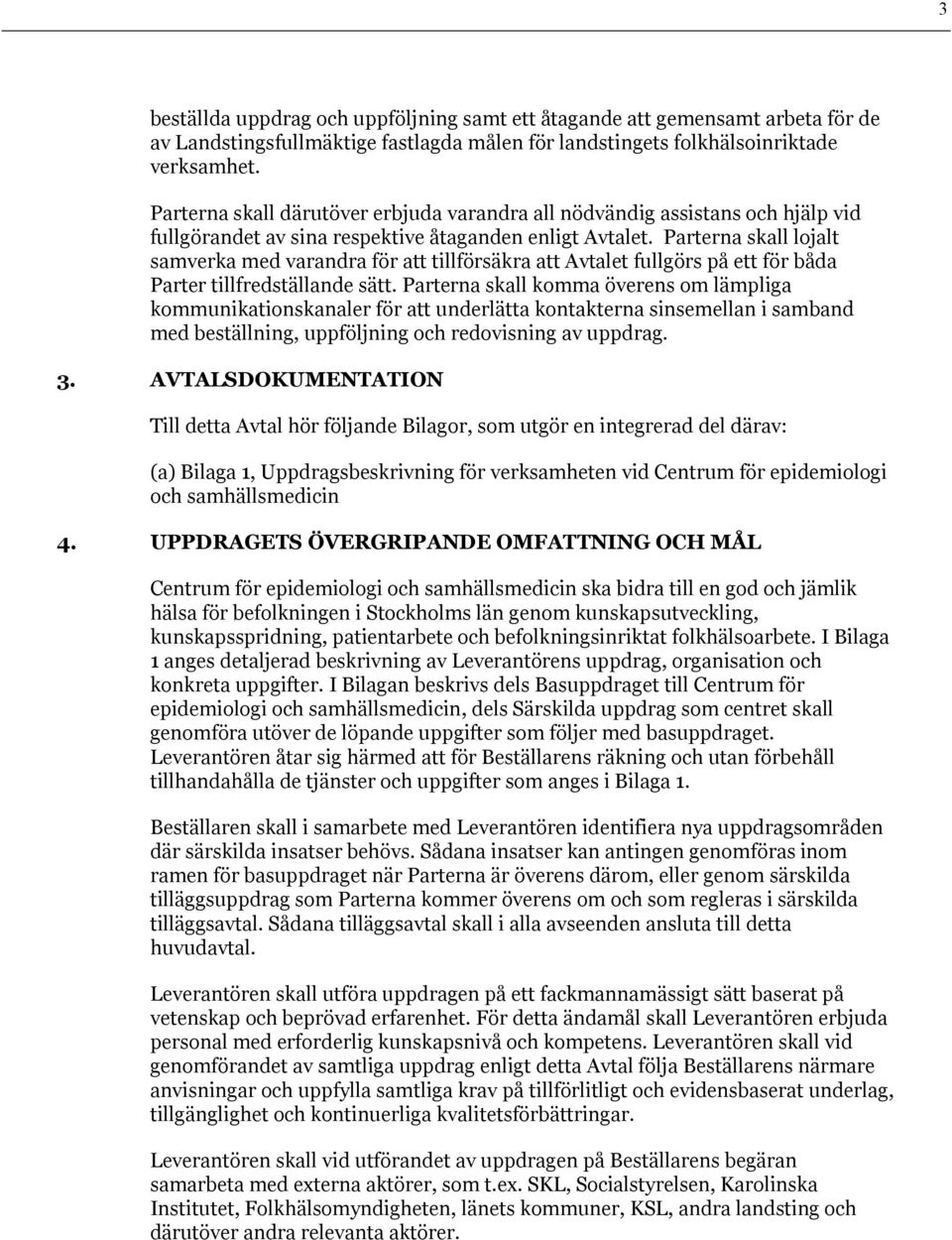Parterna skall lojalt samverka med varandra för att tillförsäkra att Avtalet fullgörs på ett för båda Parter tillfredställande sätt.