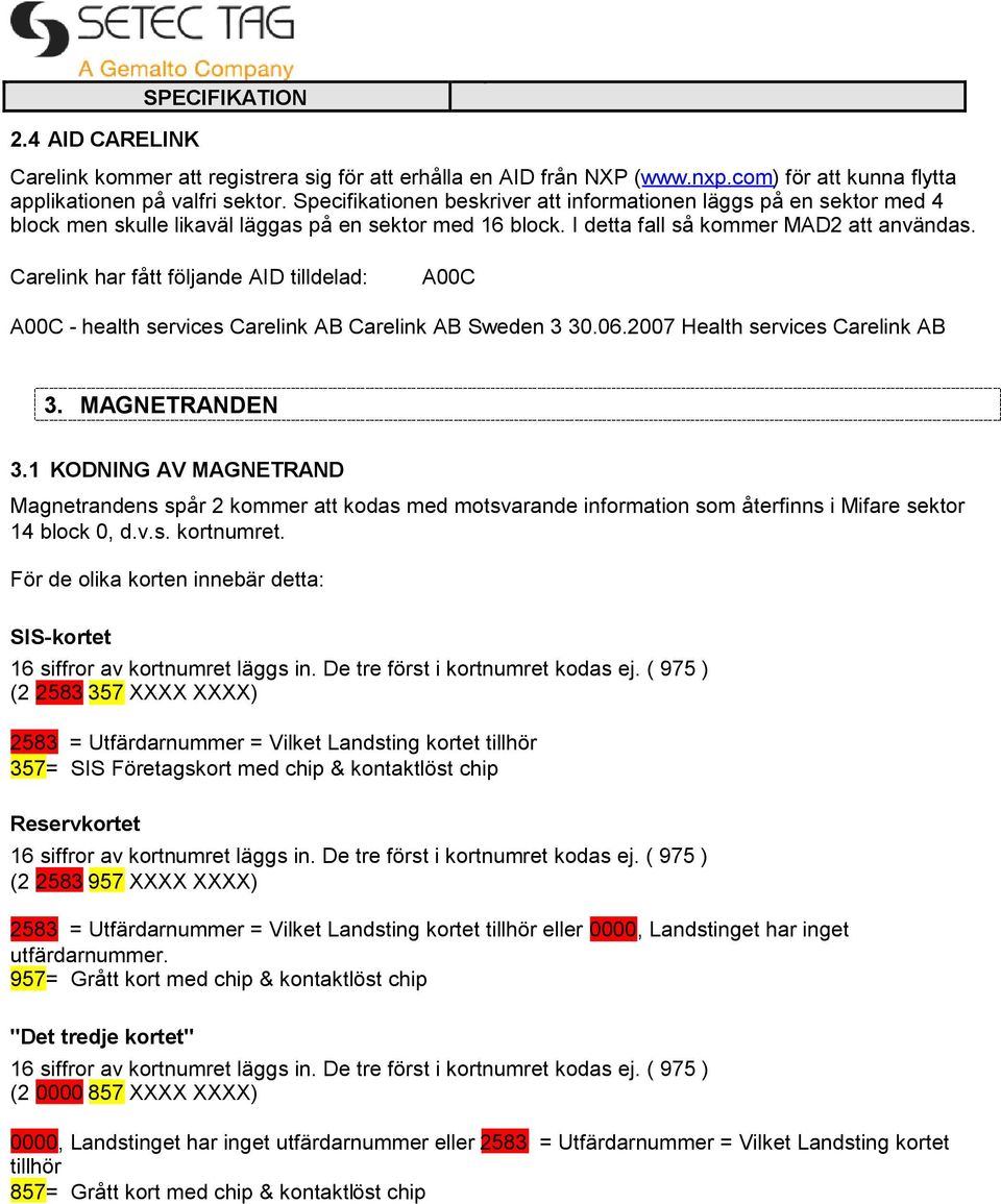 Carelink har fått följande AID tilldelad: A00C A00C - health services Carelink AB Carelink AB Sweden 3 30.06.2007 Health services Carelink AB 3. MAGNETRANDEN 3.