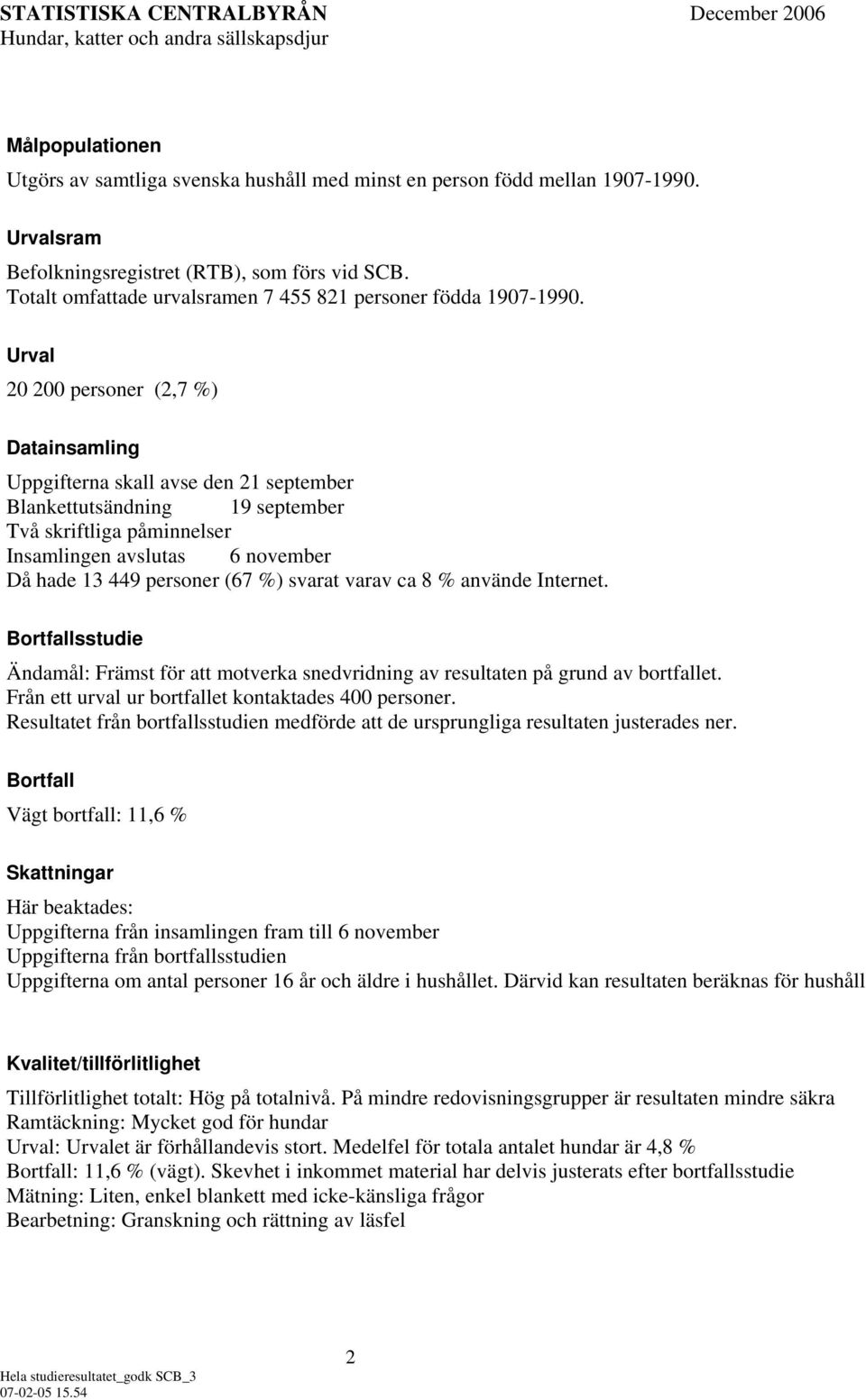 Urval 20 200 personer (2,7 %) Datainsamling Uppgifterna skall avse den 21 september Blankettutsändning 19 september Två skriftliga påminnelser Insamlingen avslutas 6 november Då hade 13 449 personer