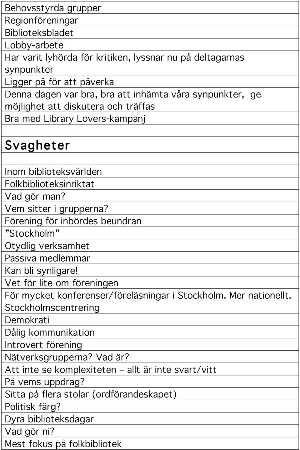 Förening för inbördes beundran Stockholm Otydlig verksamhet Passiva medlemmar Kan bli synligare! Vet för lite om föreningen För mycket konferenser/föreläsningar i Stockholm. Mer nationellt.