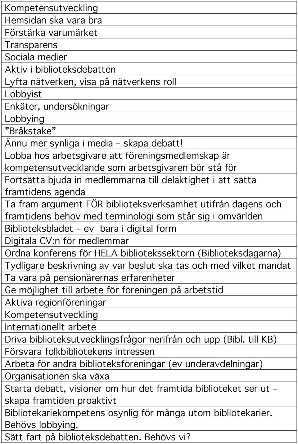 Lobba hos arbetsgivare att föreningsmedlemskap är kompetensutvecklande som arbetsgivaren bör stå för Fortsätta bjuda in medlemmarna till delaktighet i att sätta framtidens agenda Ta fram argument FÖR