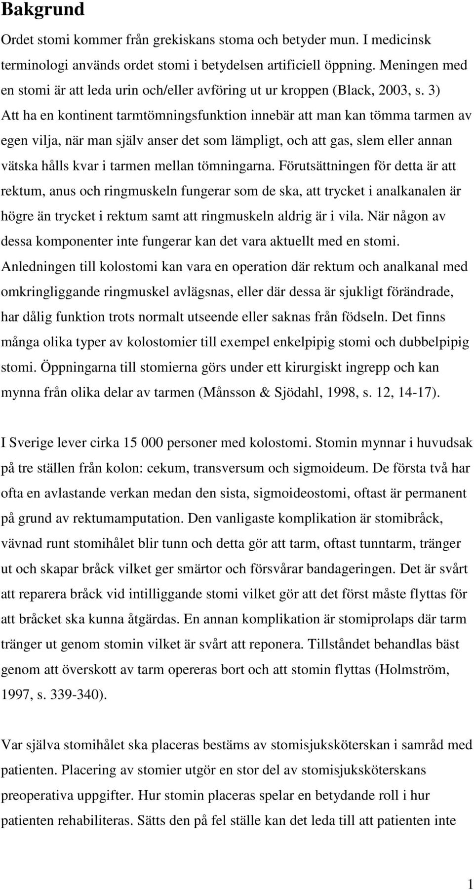 3) Att ha en kontinent tarmtömningsfunktion innebär att man kan tömma tarmen av egen vilja, när man själv anser det som lämpligt, och att gas, slem eller annan vätska hålls kvar i tarmen mellan