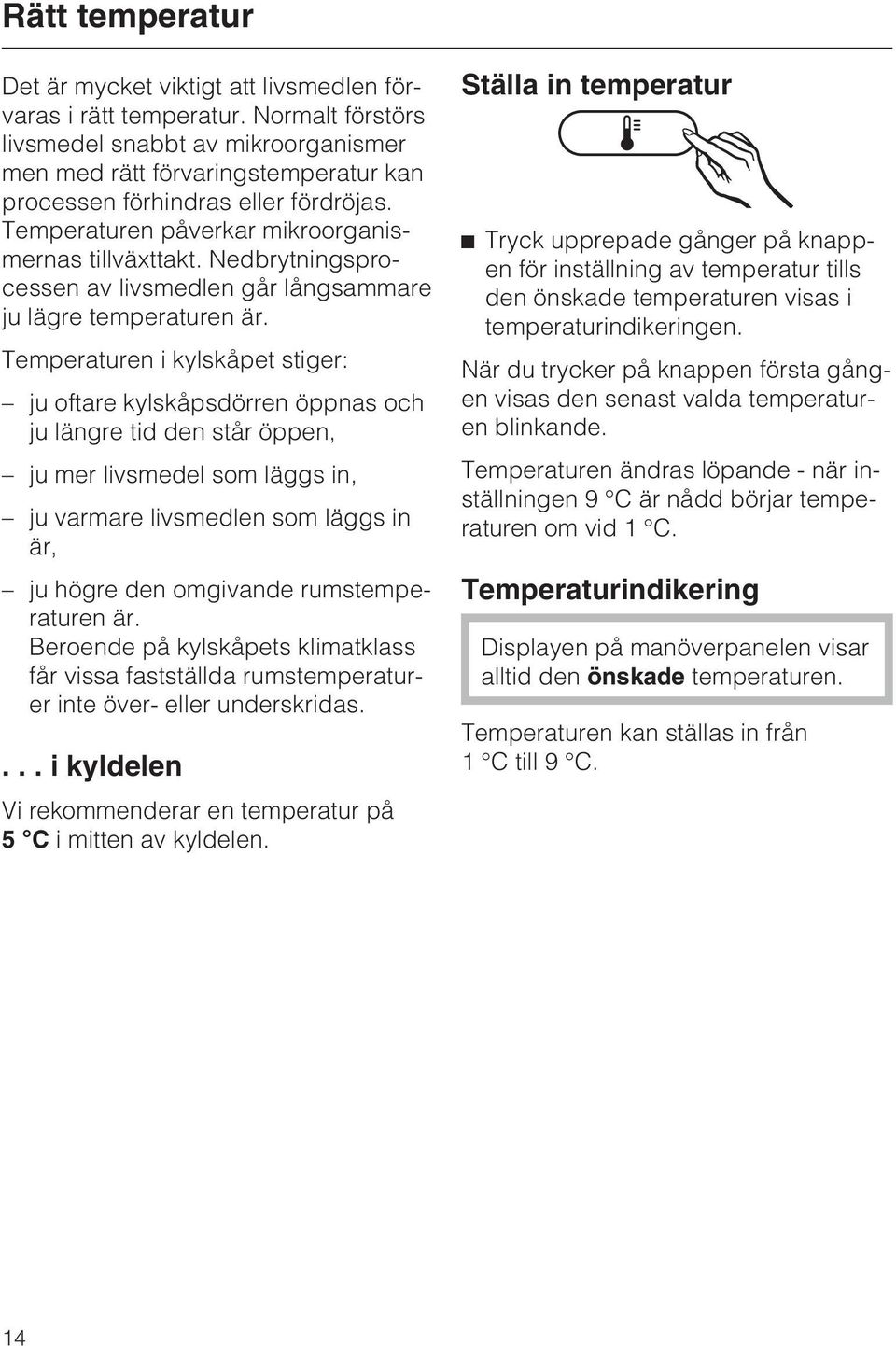 Nedbrytningsprocessen av livsmedlen går långsammare ju lägre temperaturen är.