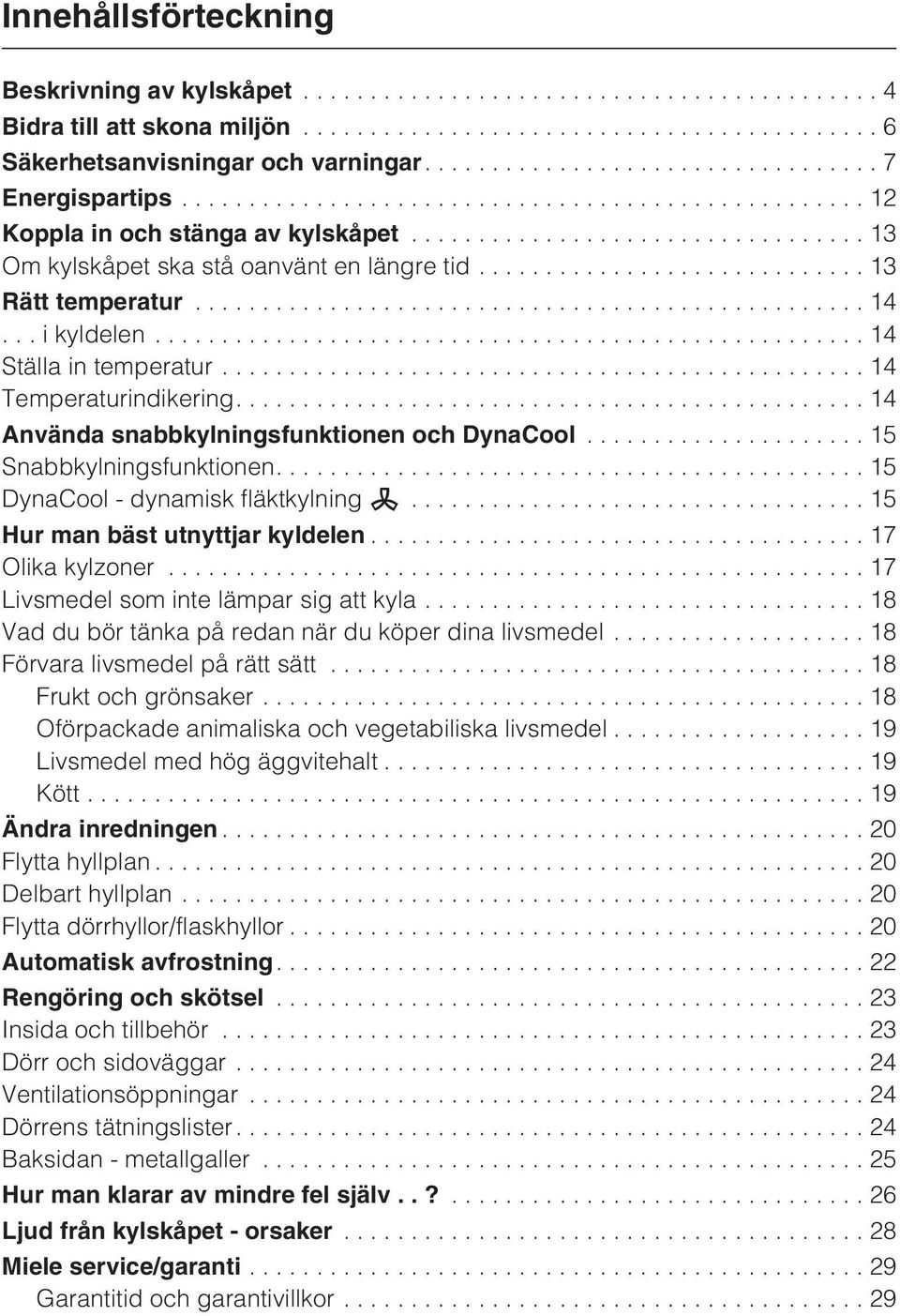 ..15 Snabbkylningsfunktionen....15 DynaCool - dynamisk fläktkylning m... 15 Hur man bäst utnyttjar kyldelen...17 Olika kylzoner...17 Livsmedel som inte lämpar sig att kyla.