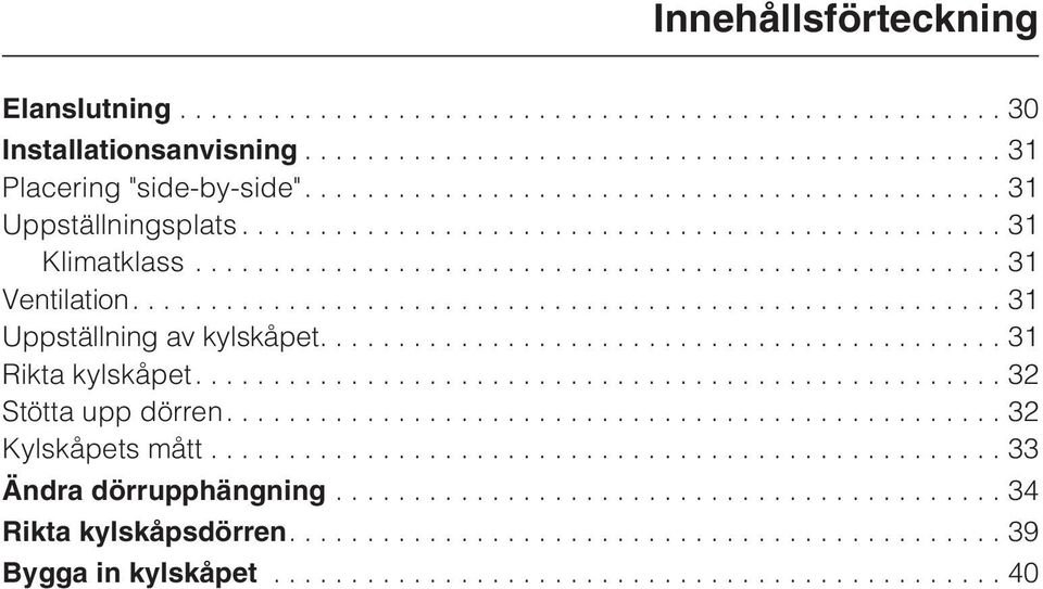 ..31 Ventilation....31 Uppställning av kylskåpet....31 Rikta kylskåpet.