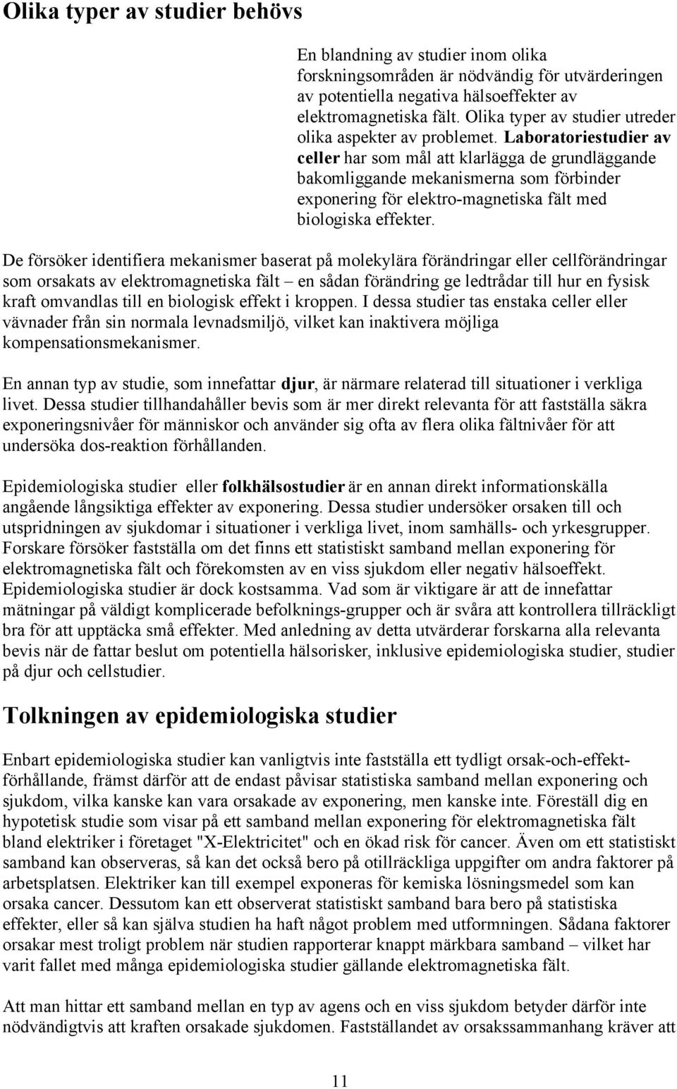 Laboratoriestudier av celler har som mål att klarlägga de grundläggande bakomliggande mekanismerna som förbinder exponering för elektro-magnetiska fält med biologiska effekter.