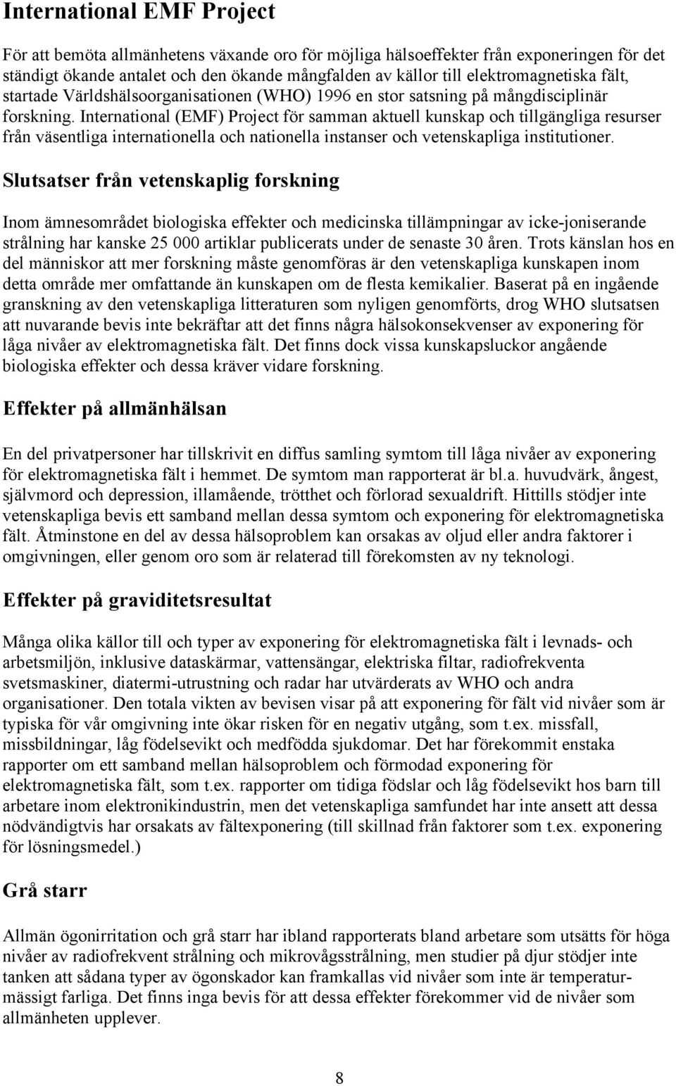 International (EMF) Project för samman aktuell kunskap och tillgängliga resurser från väsentliga internationella och nationella instanser och vetenskapliga institutioner.