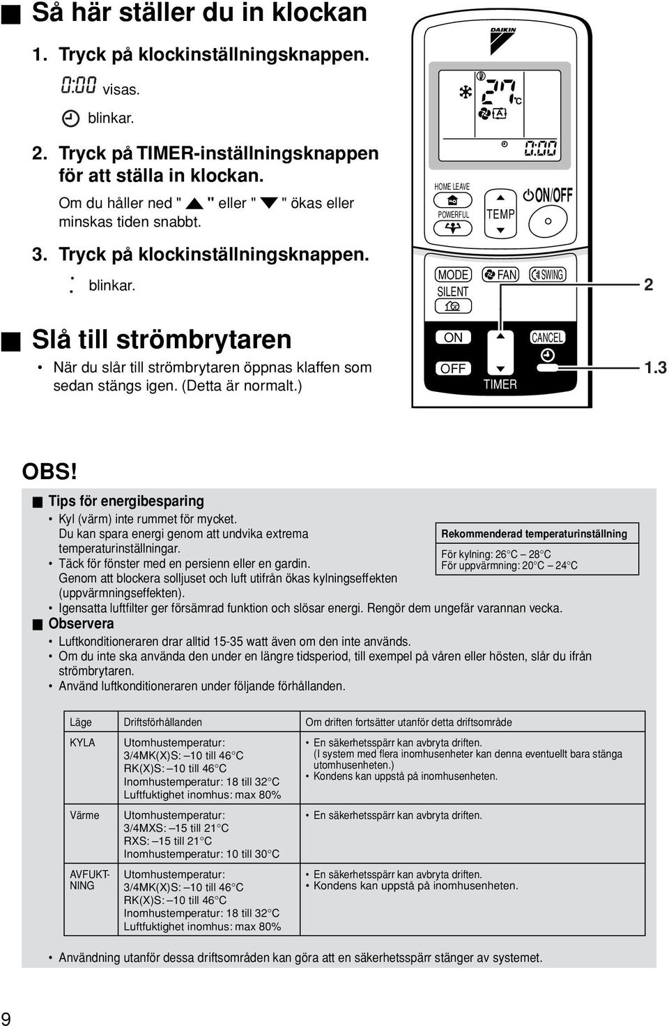 MODE SILENT FAN SWING 2 Slå till strömbrytaren När du slår till strömbrytaren öppnas klaffen som sedan stängs igen. (Detta är normalt.) CANCEL OFF 1.3 TIMER OBS!