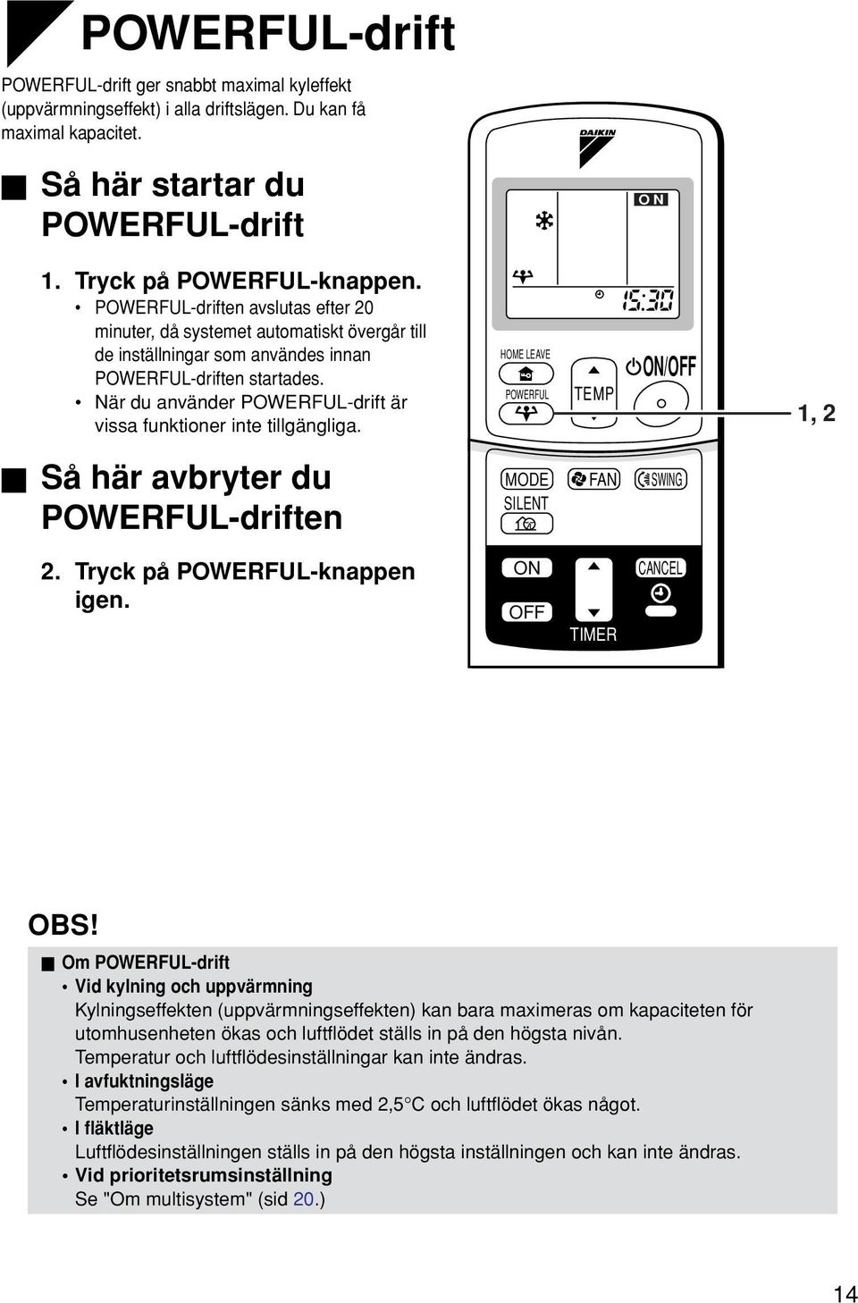 När du använder POWERFUL-drift är vissa funktioner inte tillgängliga. HOME LEAVE POWERFUL TEMP /OFF 1, 2 Så här avbryter du POWERFUL-driften MODE SILENT FAN SWING 2. Tryck på POWERFUL-knappen igen.