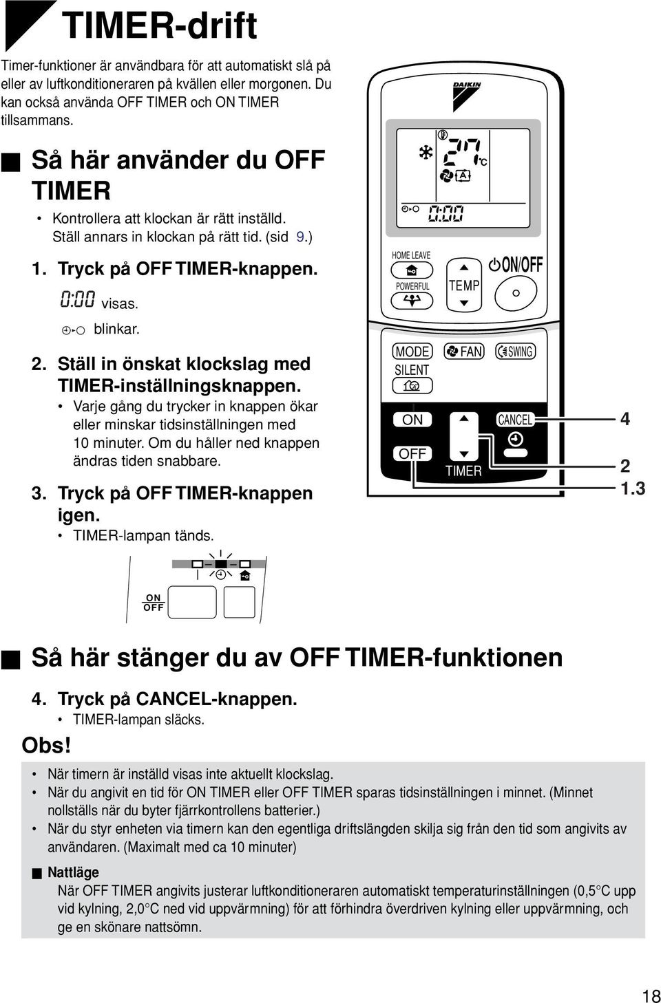 Ställ in önskat klockslag med TIMER-inställningsknappen. Varje gång du trycker in knappen ökar eller minskar tidsinställningen med 10 minuter. Om du håller ned knappen ändras tiden snabbare. 3.