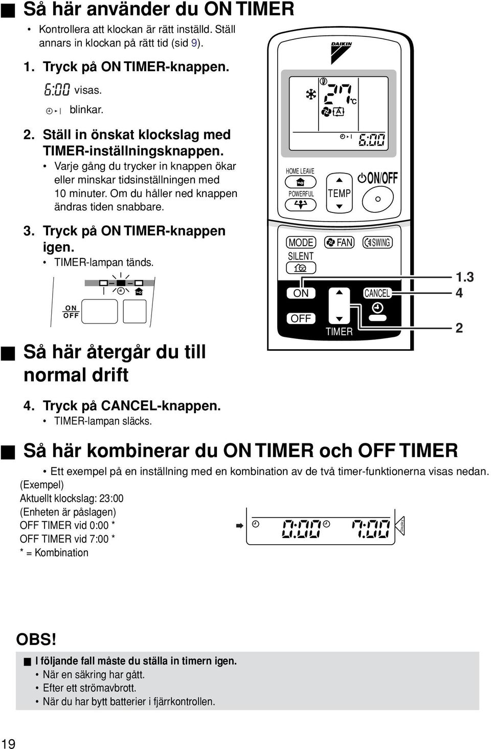 HOME LEAVE POWERFUL TEMP /OFF 3. Tryck på TIMER-knappen igen. TIMER-lampan tänds. OFF Så här återgår du till normal drift MODE SILENT OFF FAN TIMER SWING CANCEL 1.3 4 2 4. Tryck på CANCEL-knappen.
