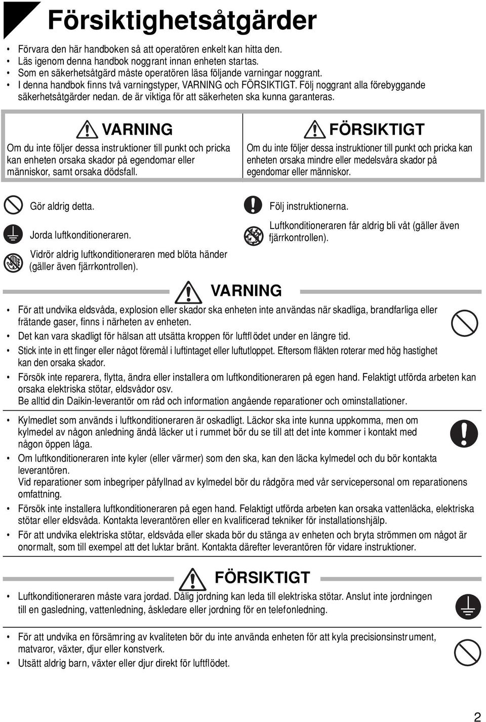 de är viktiga för att säkerheten ska kunna garanteras. VARNING Om du inte följer dessa instruktioner till punkt och pricka kan enheten orsaka skador på egendomar eller människor, samt orsaka dödsfall.