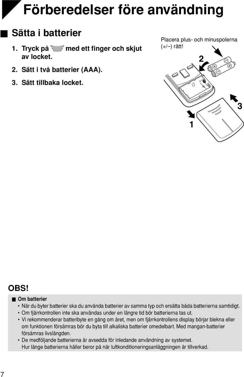 Om fjärrkontrollen inte ska användas under en längre tid bör batterierna tas ut.
