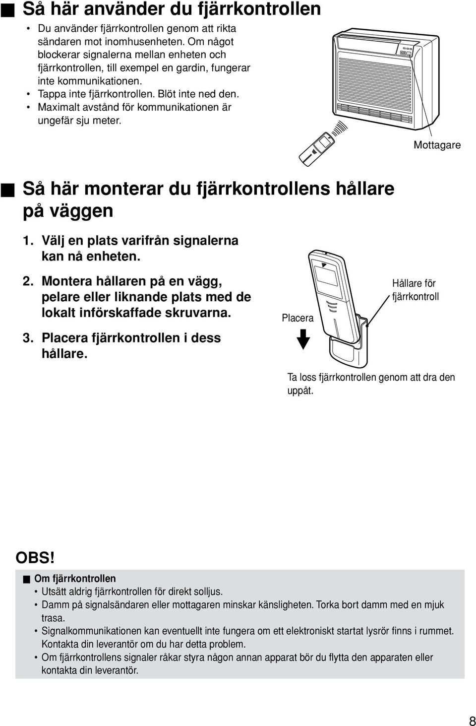 Maximalt avstånd för kommunikationen är ungefär sju meter. Mottagare Så här monterar du fjärrkontrollens hållare på väggen 1. Välj en plats varifrån signalerna kan nå enheten. 2.