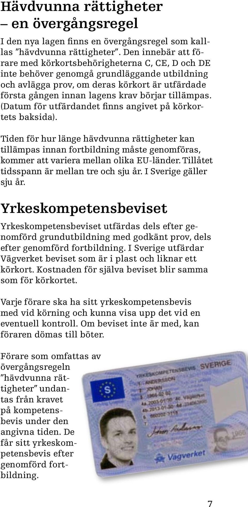 tillämpas. (Datum för utfärdandet finns angivet på körkortets baksida).