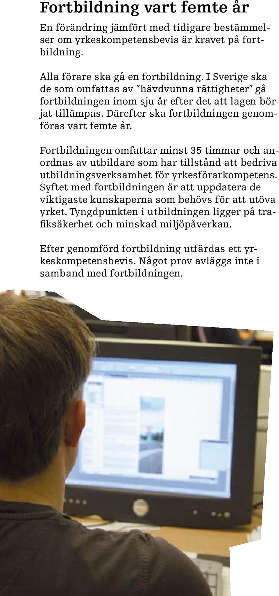 Fortbildningen omfattar minst 35 timmar och anordnas av utbildare som har tillstånd att bedriva utbildningsverksamhet för yrkesförarkompetens.