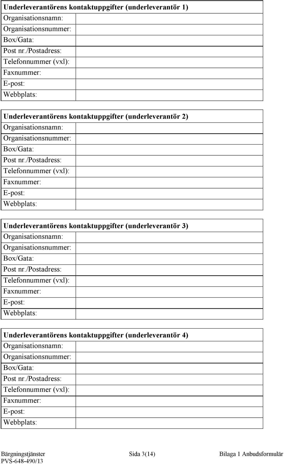 /postadress: Telefonnummer (vxl): Faxnummer: E-post: Webbplats: Underleverantörens kontaktuppgifter (underleverantör 3) Organisationsnamn: Organisationsnummer: Box/Gata: Post nr.