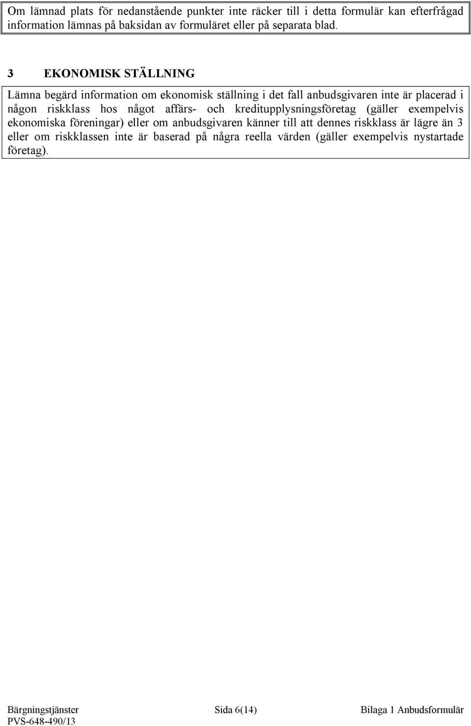 3 EKONOMISK STÄLLNING Lämna begärd information om ekonomisk ställning i det fall anbudsgivaren inte är placerad i någon riskklass hos något affärs-