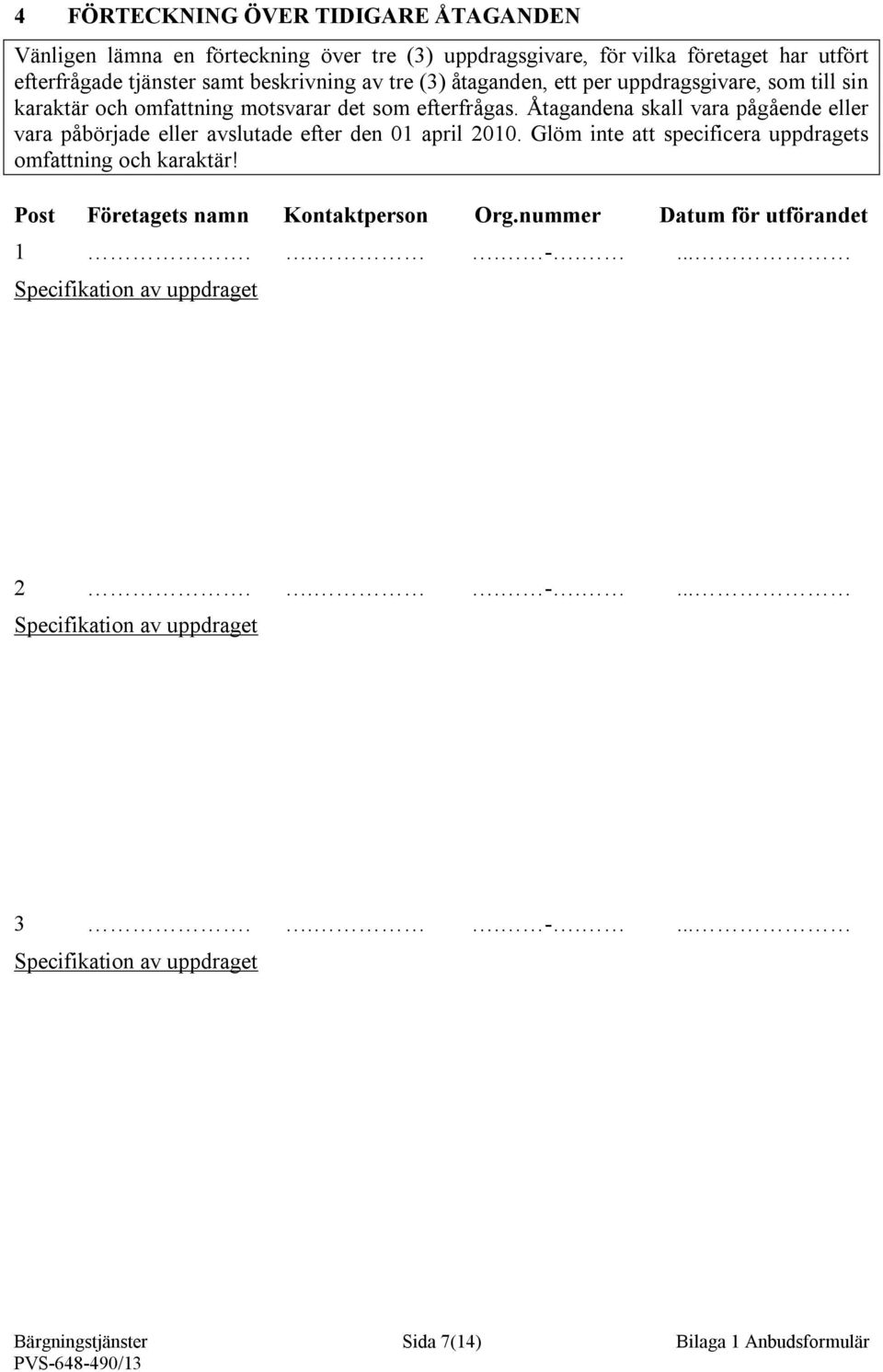 Åtagandena skall vara pågående eller vara påbörjade eller avslutade efter den 01 april 2010. Glöm inte att specificera uppdragets omfattning och karaktär!