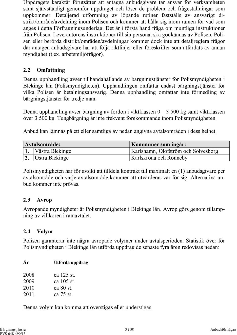 Det är i första hand fråga om muntliga instruktioner från Polisen. Leverantörens instruktioner till sin personal ska godkännas av Polisen.