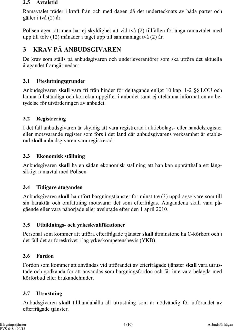 3 KRAV PÅ ANBUDSGIVAREN De krav som ställs på anbudsgivaren och underleverantörer som ska utföra det aktuella åtagandet framgår nedan: 3.