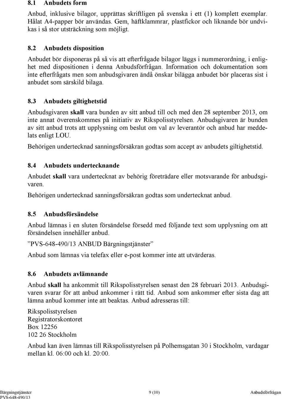 2 Anbudets disposition Anbudet bör disponeras på så vis att efterfrågade bilagor läggs i nummerordning, i enlighet med dispositionen i denna Anbudsförfrågan.