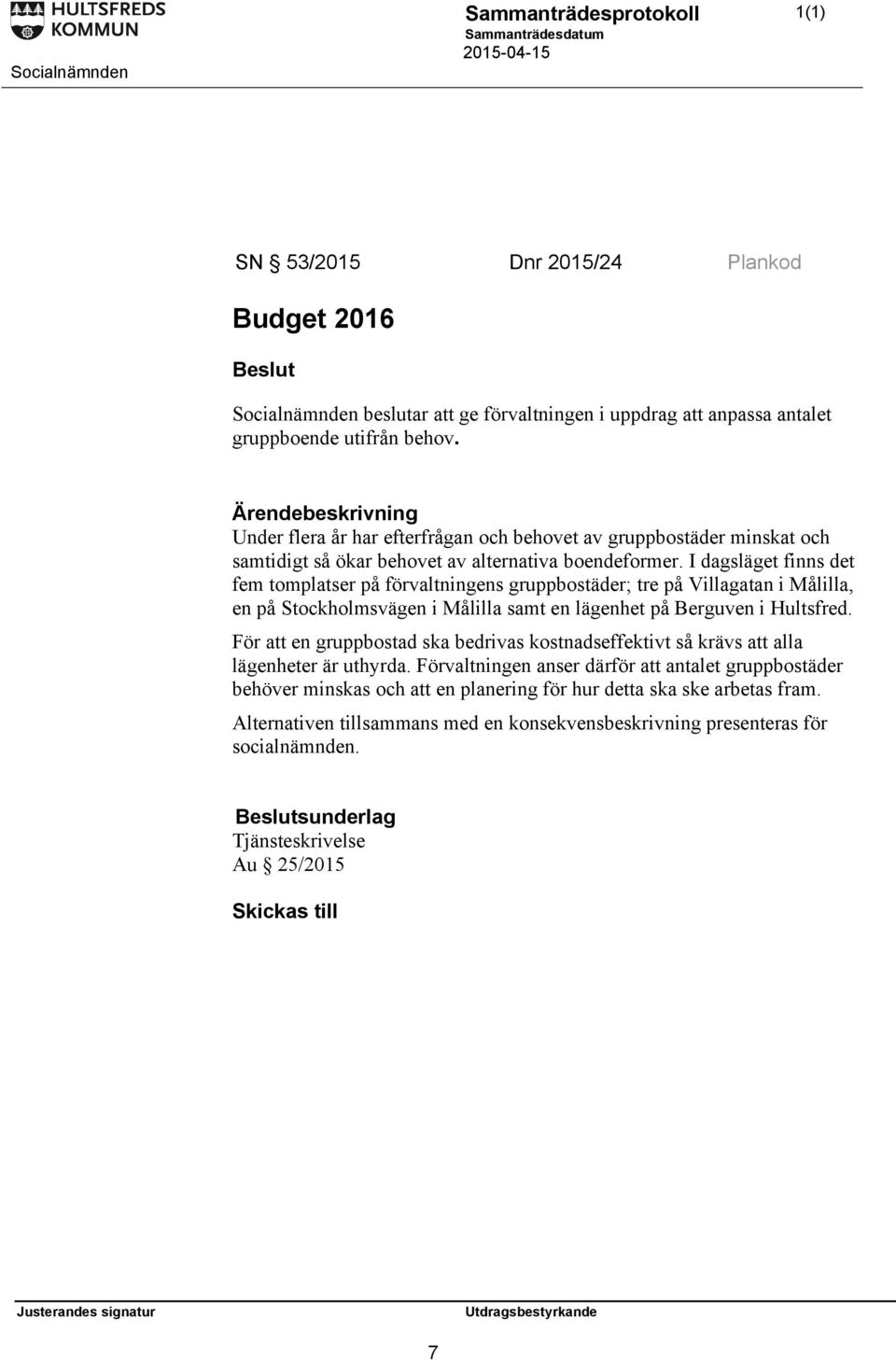 I dagsläget finns det fem tomplatser på förvaltningens gruppbostäder; tre på Villagatan i Målilla, en på Stockholmsvägen i Målilla samt en lägenhet på Berguven i Hultsfred.